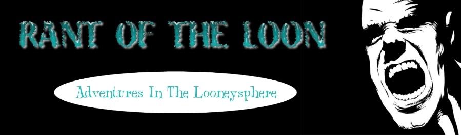 RANT OF THE LOON - ADVENTURES IN THE LOONEYSPHERE